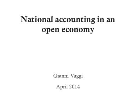 National accounting in an open economy Gianni Vaggi April 2014.