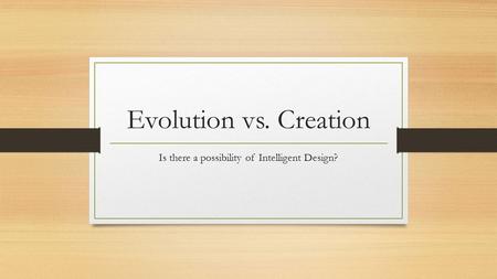 Evolution vs. Creation Is there a possibility of Intelligent Design?