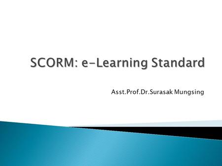 Asst.Prof.Dr.Surasak Mungsing. By: Akshay Kumar Sharable Content Object Reference Model.
