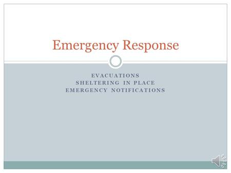 EVACUATIONS SHELTERING IN PLACE EMERGENCY NOTIFICATIONS Emergency Response.