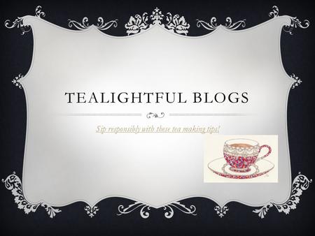 TEALIGHTFUL BLOGS Sip responsibly with these tea making tips!
