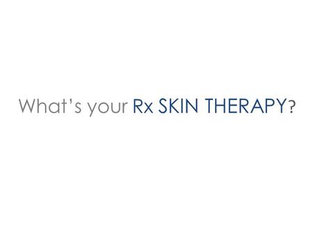 What’s your Rx SKIN THERAPY ?. We are all different. Different skin, different skin types, different frustrations. So why are most skin care products.