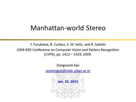 Manhattan-world Stereo Y. Furukawa, B. Curless, S. M. Seitz, and R. Szeliski 2009 IEEE Conference on Computer Vision and Pattern Recognition (CVPR), pp.