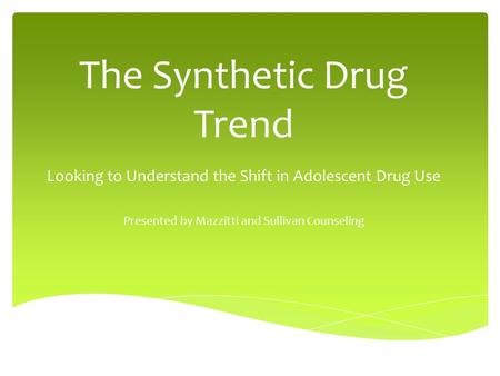 The Synthetic Drug Trend Looking to Understand the Shift in Adolescent Drug Use Presented by Mazzitti and Sullivan Counseling.