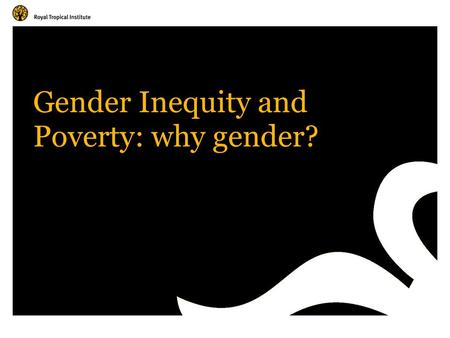 Gender Inequity and Poverty: why gender?. Amsterdam, The Netherlands www.kit.nl International consensus on development Reduce and eliminate poverty Stop.