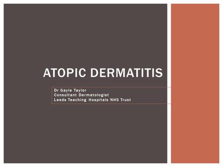 ATOPIC DERMATITIS Dr Gayle Taylor Consultant Dermatologist