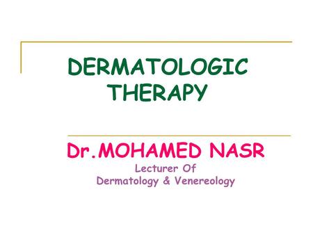 DERMATOLOGIC THERAPY Dr.MOHAMED NASR Lecturer Of Dermatology & Venereology.