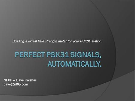 Building a digital field strength meter for your PSK31 station NF6P – Dave Kalahar