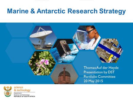 Marine & Antarctic Research Strategy Thomas Auf der Heyde Presentation by DST Portfolio Committee 20 May 2015.