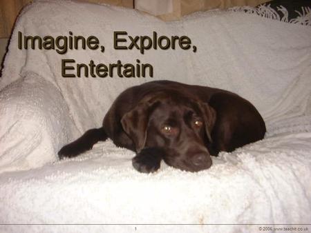 Imagine, Explore, Entertain 1© 2006 www.teachit.co.uk.