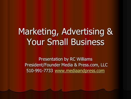 Marketing, Advertising & Your Small Business Presentation by RC Williams President/Founder Media & Press.com, LLC President/Founder Media & Press.com,