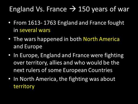 England Vs. France  150 years of war From 1613- 1763 England and France fought in several wars The wars happened in both North America and Europe In Europe,