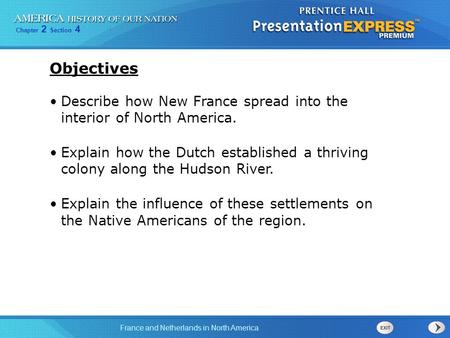 Objectives Describe how New France spread into the interior of North America. Explain how the Dutch established a thriving colony along the Hudson River.