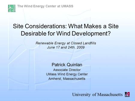The Wind Energy Center at UMASS University of Massachusetts Patrick Quinlan Associate Director UMass Wind Energy Center Amherst, Massachusetts Site Considerations: