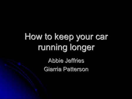 How to keep your car running longer Abbie Jeffries Giarria Patterson.