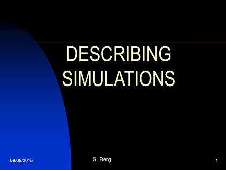 08/08/20151 S. Berg DESCRIBING SIMULATIONS. 08/08/20152 T T R C Tool: - Definition of the probability tool - Statement of how the tool models the situation.