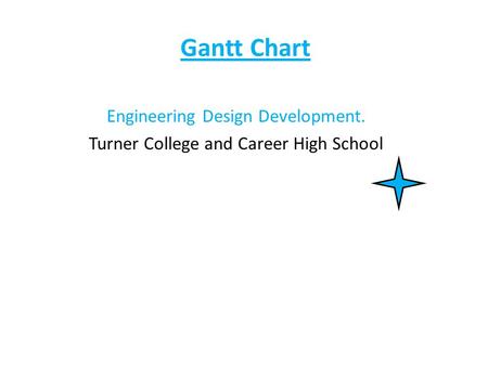 Gantt Chart Engineering Design Development. Turner College and Career High School.