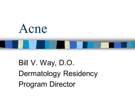 Acne Bill V. Way, D.O. Dermatology Residency Program Director.