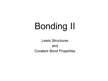Bonding II Lewis Structures and Covalent Bond Properties.