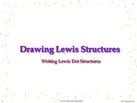 10.7.00 6:16 PM 1 Lewis Structure Tutorial Drawing Lewis Structures Writing Lewis Dot Structures.
