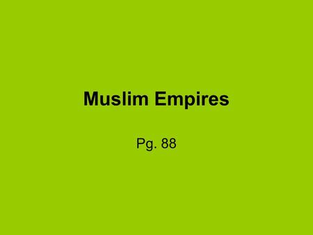 Muslim Empires Pg. 88.