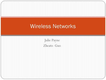 Julie Payne Zheato Guo Wireless Networks. Wifi Today, wireless connections to the internet are very popular, convenient, and quite secure. Coffee houses,