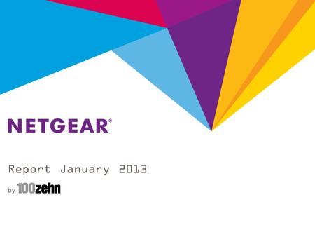 Report January 2013 by. Report January 2013 - NETGEAR Retail Business Unit NETGEAR RBU Summary Total: 253 Clippings D-A-CH Coverage was focused on CES.