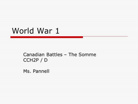 World War 1 Canadian Battles – The Somme CCH2P / D Ms. Pannell.