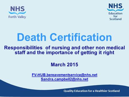 Quality Education for a Healthier Scotland Death Certification Responsibilities of nursing and other non medical staff and the importance of getting it.