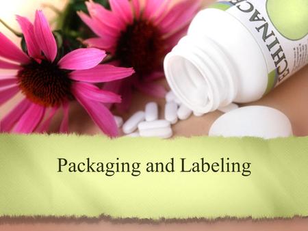 Packaging and Labeling. The principal functions of product packaging The main functions of labels What you’ll learn...