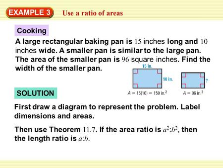 EXAMPLE 3 Use a ratio of areas Then use Theorem 11.7. If the area ratio is a 2 : b 2, then the length ratio is a:b. Cooking A large rectangular baking.