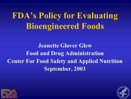 FDA’s Policy for Evaluating Bioengineered Foods Jeanette Glover Glew Food and Drug Administration Center For Food Safety and Applied Nutrition September,