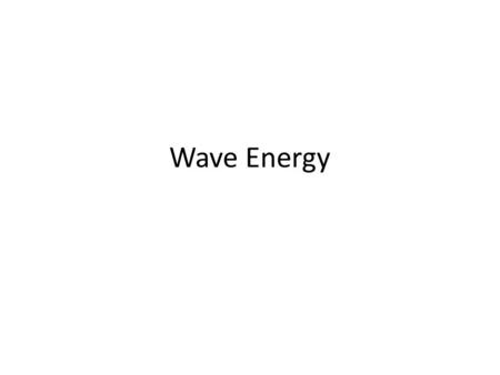 Wave Energy. Waves and Energy A wave is a disturbance that transfers energy from place to place Energy is defined as the ability to do work Example: A.