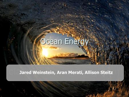 Ocean Energy Jared Weinstein, Aran Merati, Allison Steitz.