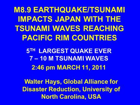 M8.9 EARTHQUAKE/TSUNAMI IMPACTS JAPAN WITH THE TSUNAMI WAVES REACHING PACIFIC RIM COUNTRIES 5 TH LARGEST QUAKE EVER 7 – 10 M TSUNAMI WAVES 2:46 pm MARCH.