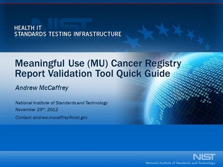 Meaningful Use (MU) Cancer Registry Report Validation Tool Quick Guide Andrew McCaffrey National Institute of Standards and Technology November 29 th,