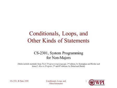 Conditionals, Loops, and Other Statements CS-2301, B-Term 20091 Conditionals, Loops, and Other Kinds of Statements CS-2301, System Programming for Non-Majors.