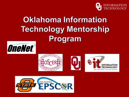 What is the OITMP? o The Oklahoma Information Technology Mentorship Program is an educational outreach connecting IT professionals from OU, OneNet, and.