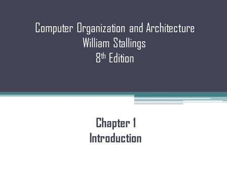 Computer Organization and Architecture William Stallings 8 th Edition Chapter 1 Introduction.