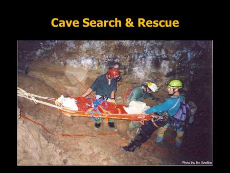 Cave Search & Rescue Photo by: Jim Goodbar. Cave Search & Rescue Safety Requirements Human-Related Causes Environmental Causes Developing General Plans.