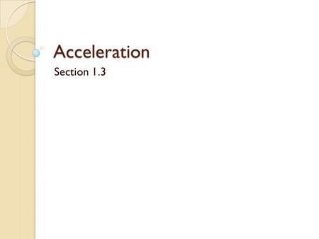Acceleration Section 1.3. Review What is the difference between vector and scalar quantities? Vector directions – x axis method How do we calculate velocity?