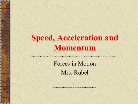 Speed, Acceleration and Momentum Forces in Motion Mrs. Rubel.