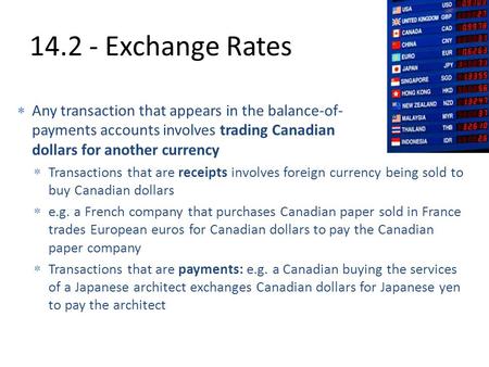 14.2 - Exchange Rates  Any transaction that appears in the balance-of- payments accounts involves trading Canadian dollars for another currency  Transactions.