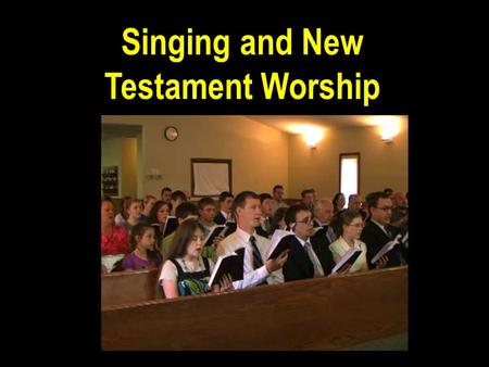 Singing and New Testament Worship. Eph 5:19 “Speaking to yourselves in psalms and hymns and spiritual songs, singing and making melody in your heart to.