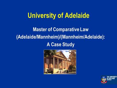University of Adelaide Master of Comparative Law (Adelaide/Mannheim)/(Mannheim/Adelaide): A Case Study.