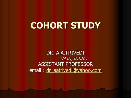 COHORT STUDY DR. A.A.TRIVEDI (M.D., D.I.H.) ASSISTANT PROFESSOR