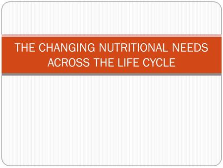 THE CHANGING NUTRITIONAL NEEDS ACROSS THE LIFE CYCLE