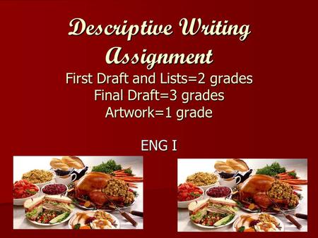 Descriptive Writing Assignment First Draft and Lists=2 grades Final Draft=3 grades Artwork=1 grade ENG I.