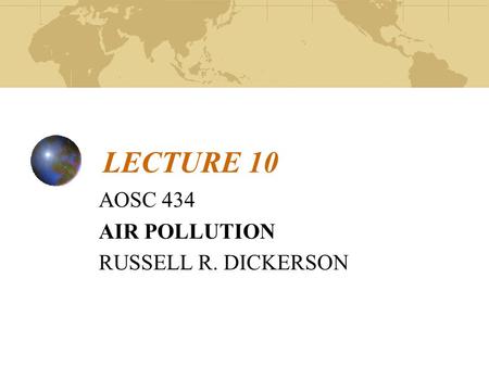 LECTURE 10 AOSC 434 AIR POLLUTION RUSSELL R. DICKERSON.