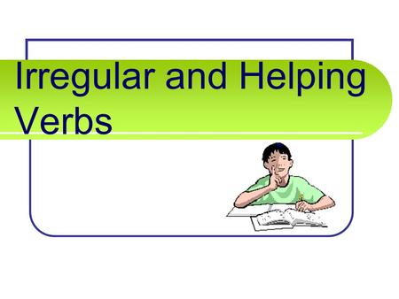 Irregular and Helping Verbs